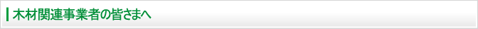 木材関連事業者の皆さまへ