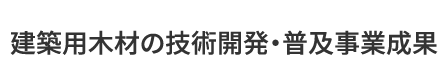 建築用木材の技術開発・普及事業成果